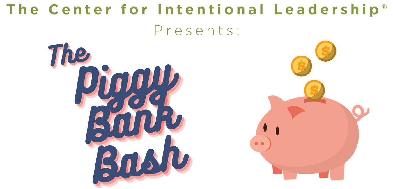 The Center for Intentional Leadership Presents The Piggy Bank Bash