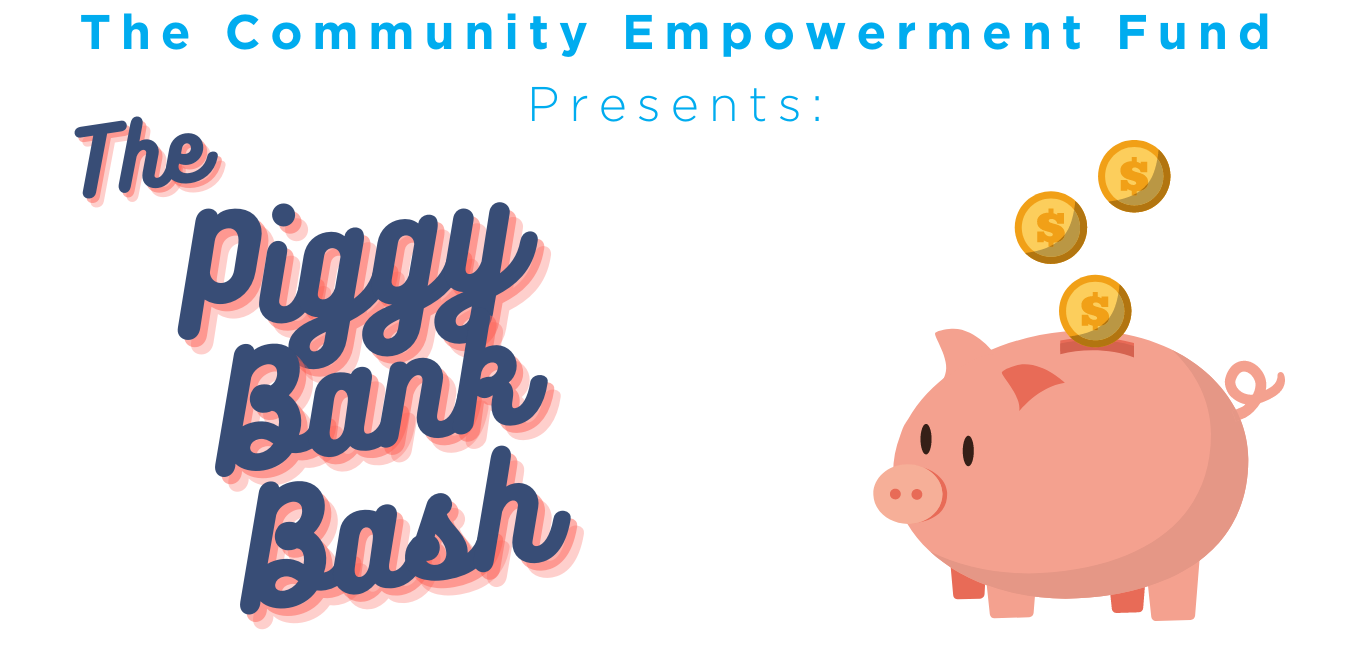 The Community Empowerment Fund Presents: The Piggy Bank Bash